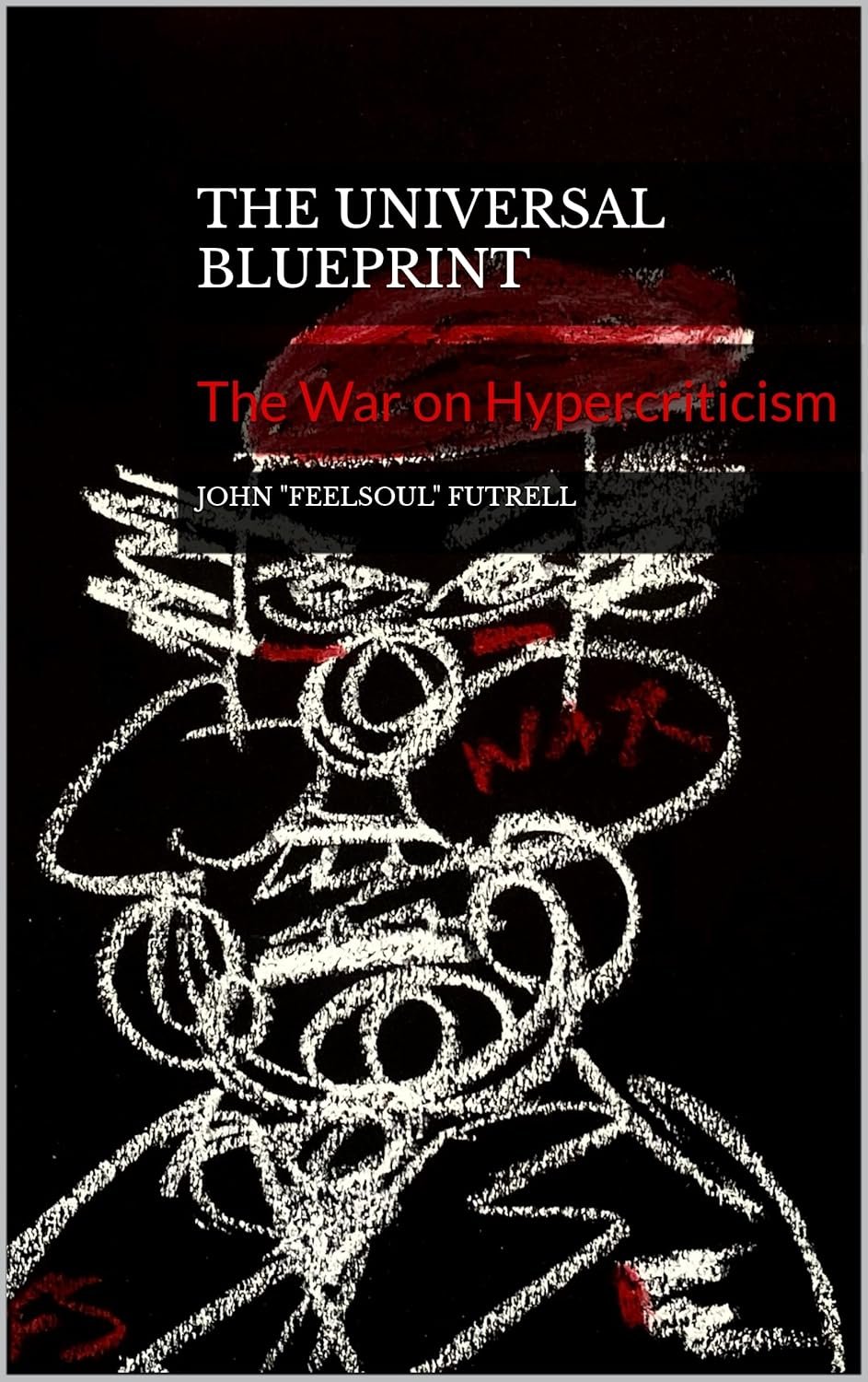 Book cover titled "The Universal Blueprint: The War on Hypercriticism" by John "Felsoul" Futrell, featuring a black background with white chalk-like abstract drawings and red accents.