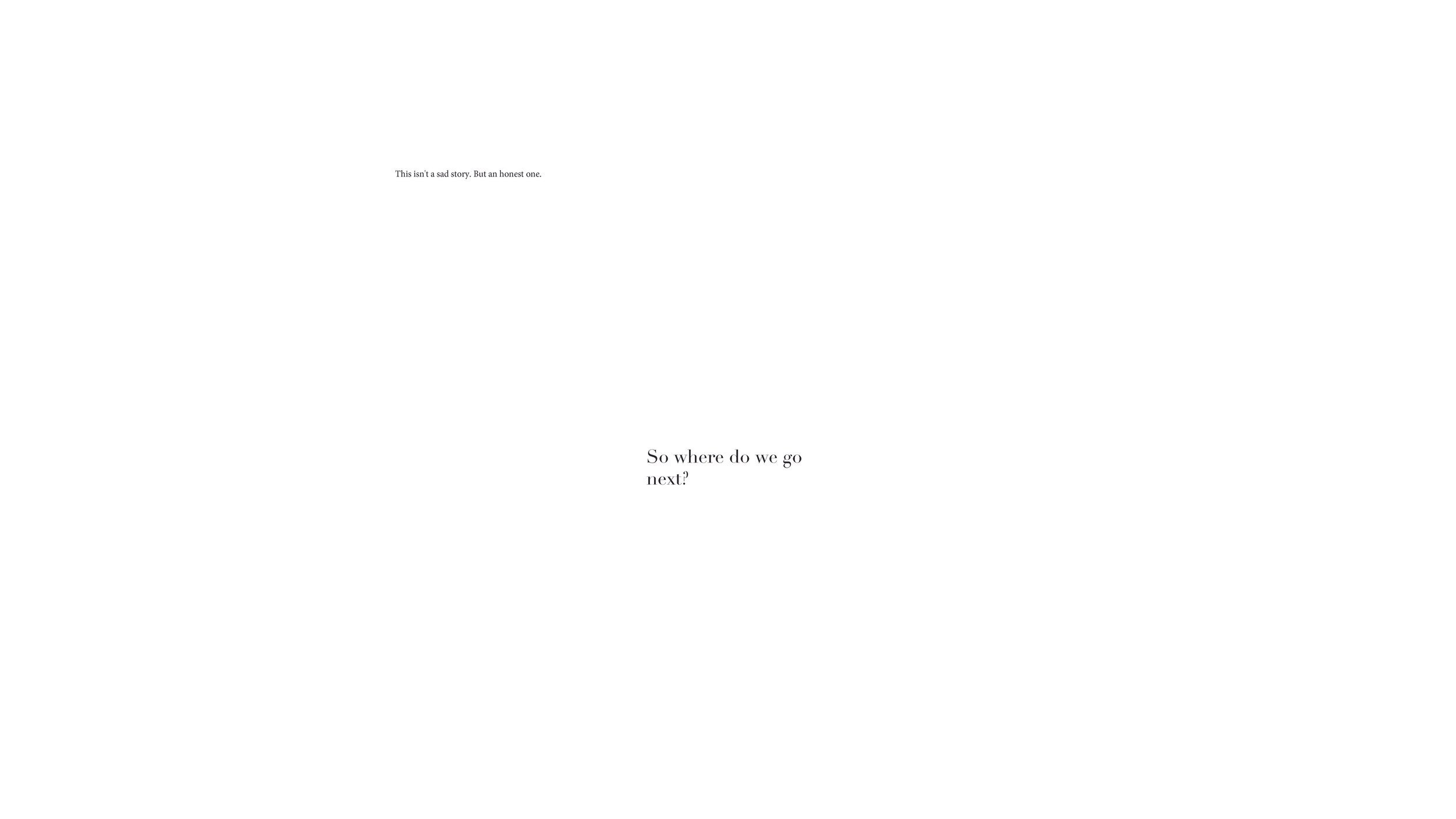 A minimalist white background with two scattered text phrases: 'This isn't a sad story. But an honest one.' near the top and 'So where do we go next?' near the bottom.