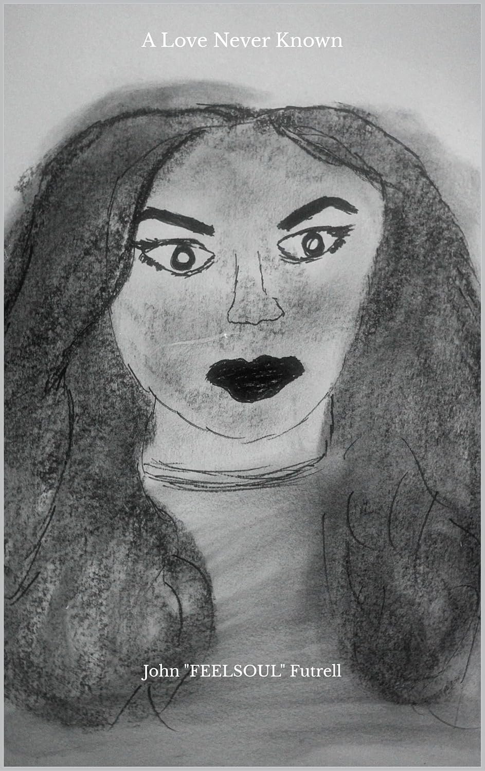 A black and white sketch of a woman's face with bold lips, thick eyebrows, and wavy hair, with the text 'A Love Never Known' at the top and 'John "FEELSOUL" Futrell' at the bottom.