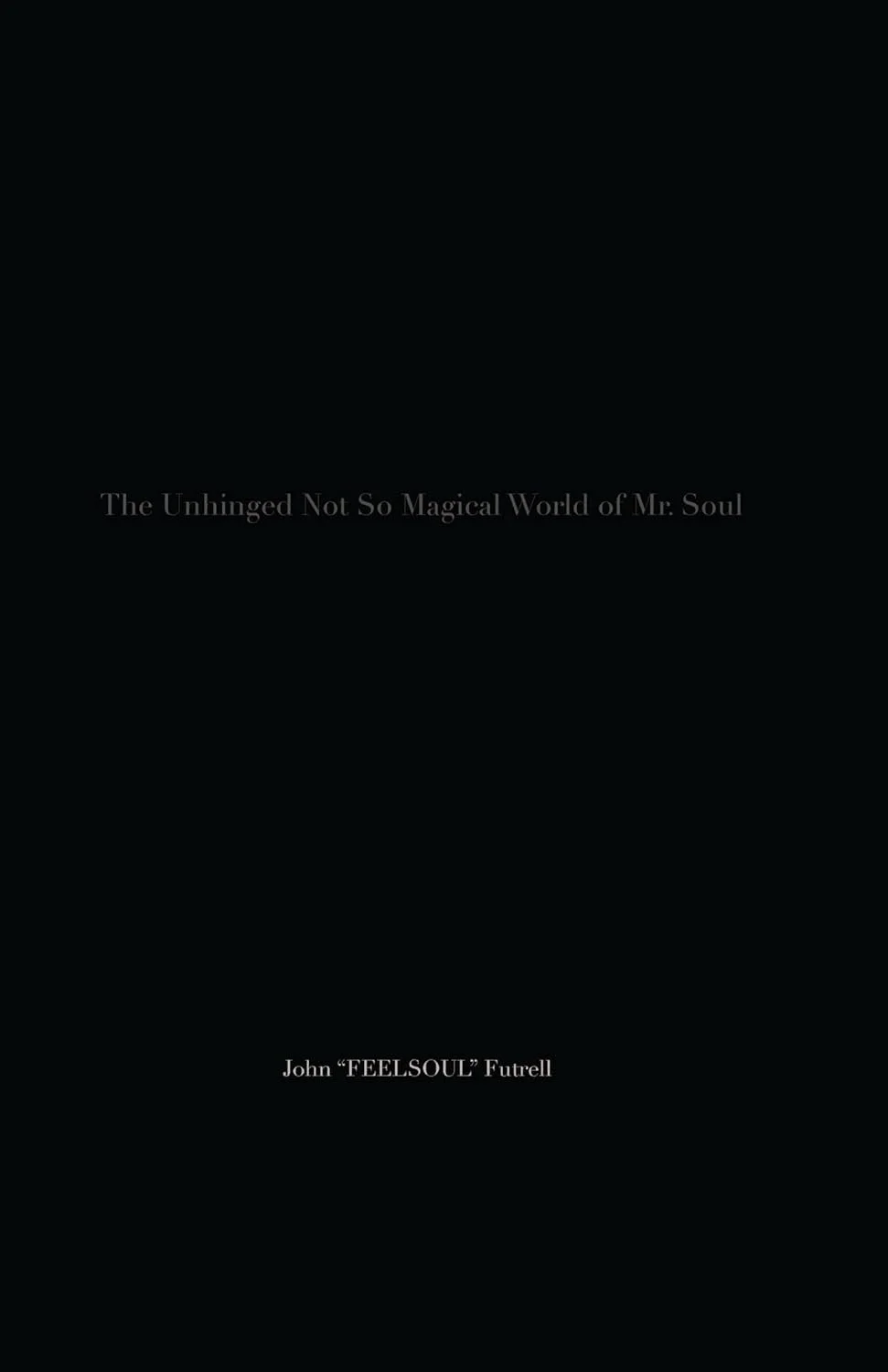 Black book cover with gray text that reads 'The Unhinged Not So Magical World of Mr. Soul' and author 'John Feelsoul Futrell'.