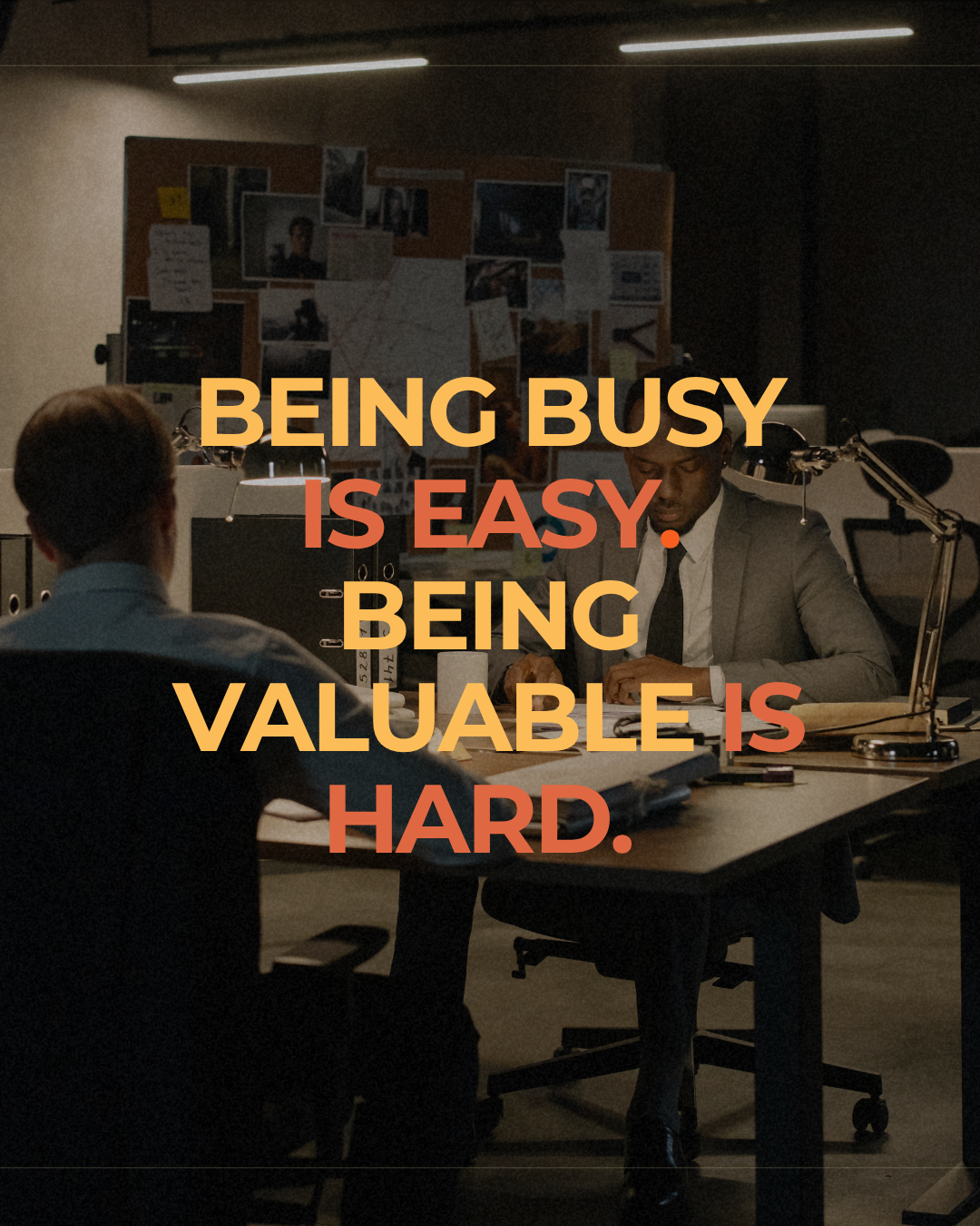 Being Busy is Easy. Being Valuable is Hard.