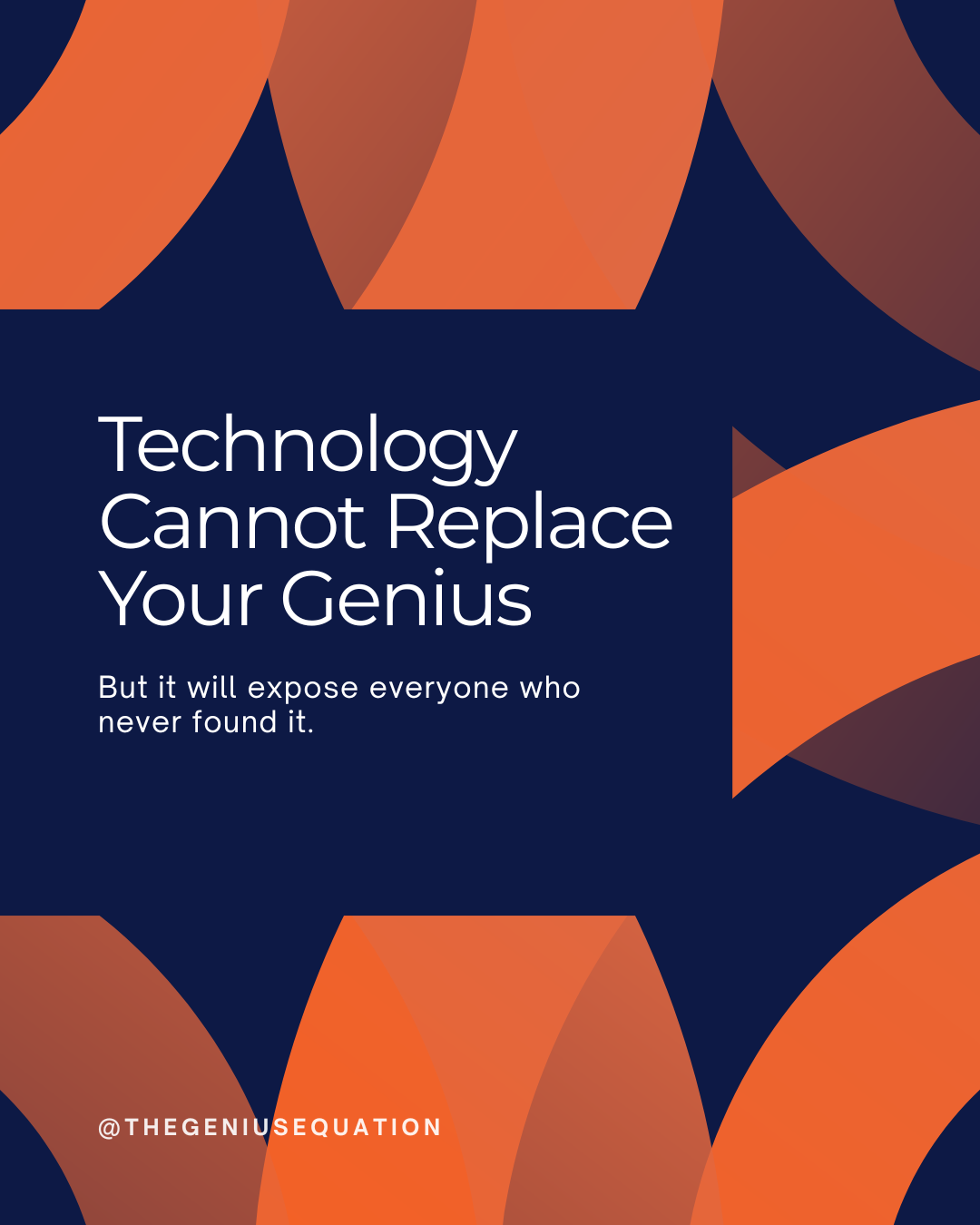 Technology Cannot Replace Your Genius. 