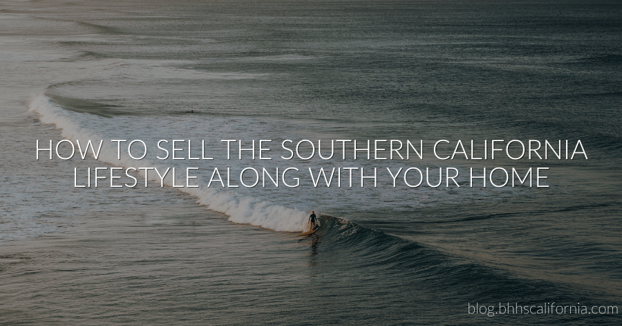 How to Sell the Southern California Lifestyle Along With Your Home