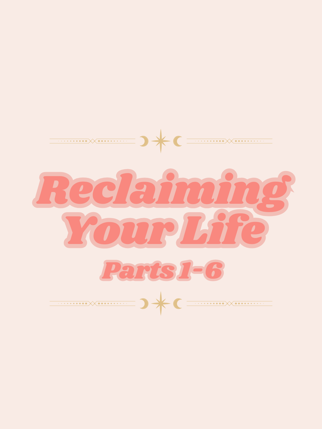 Reclaiming Your Life: Parts 1-6