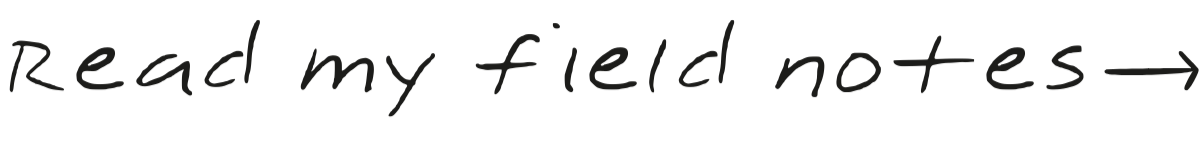 Handwritten note that says "Read my field notes" with an arrow pointing to the right.