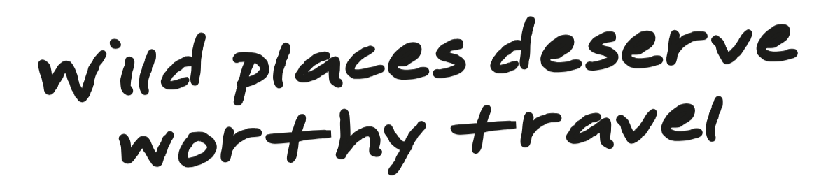 Quote in black, handwritten font: "wild places deserve worthy travel".