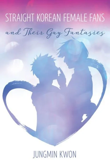 The Straight Gaze on Gay Flower Boys - Straight Korean Female Fans and Their Gay Fantasies