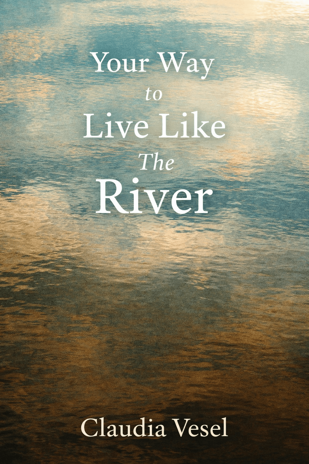 Your Way to Live Like the River, book by Claudia Vesel