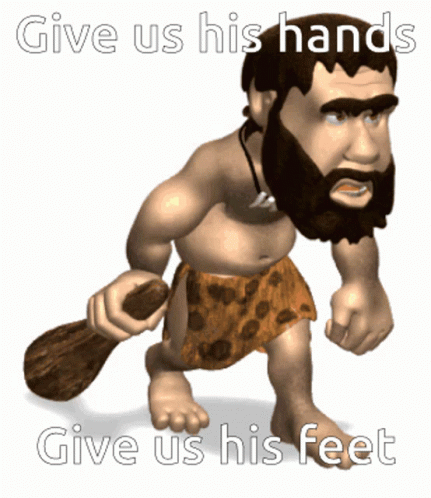Cartoon caveman with a beard holding a club and walking, with text saying 'Give us his hands, give us his feet'