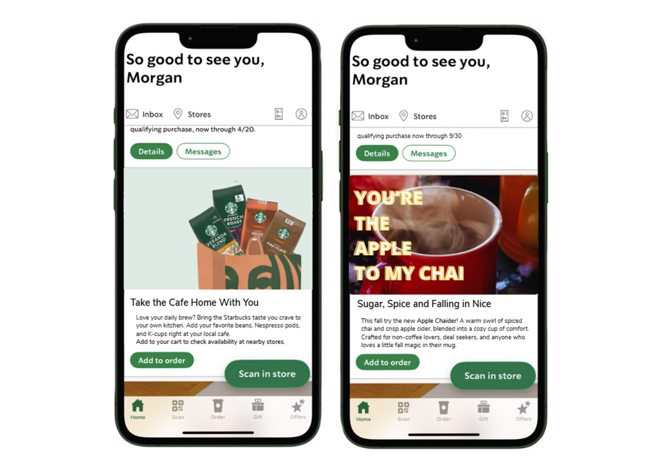 Two smartphones display Starbucks app screens with promotional messages. The left screen shows a Starbucks gift pack and the message "Take the Cafe Home With You." The right screen features a hot chai latte with the phrase "You're the apple to my chai." Both screens include options to add items to the order or scan in store, with navigation icons at the bottom.