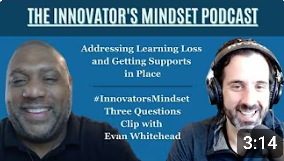 Addressing Learning Loss and Getting Supports in Place #InnovatorsMindset Podcast Clip with Evan Whitehead
