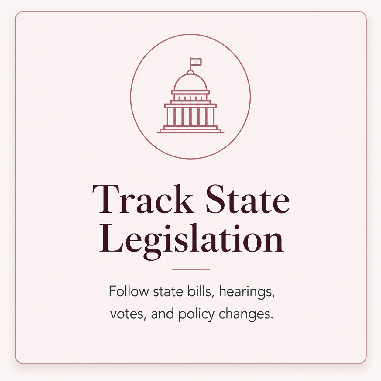 Track State Legislation — follow state bills, hearings, votes, and policy changes.