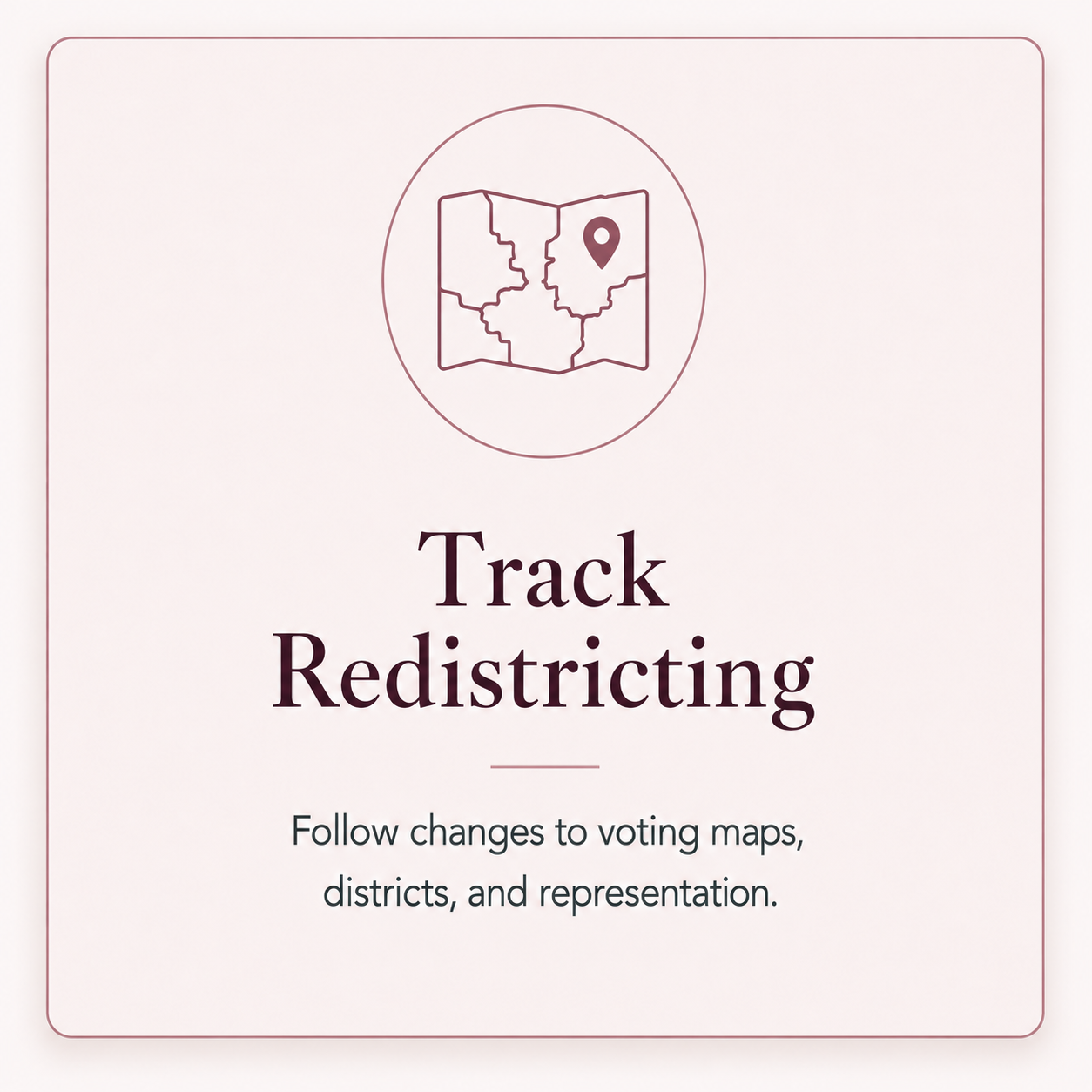 Track Redistricting — follow changes to voting maps, districts, and representation