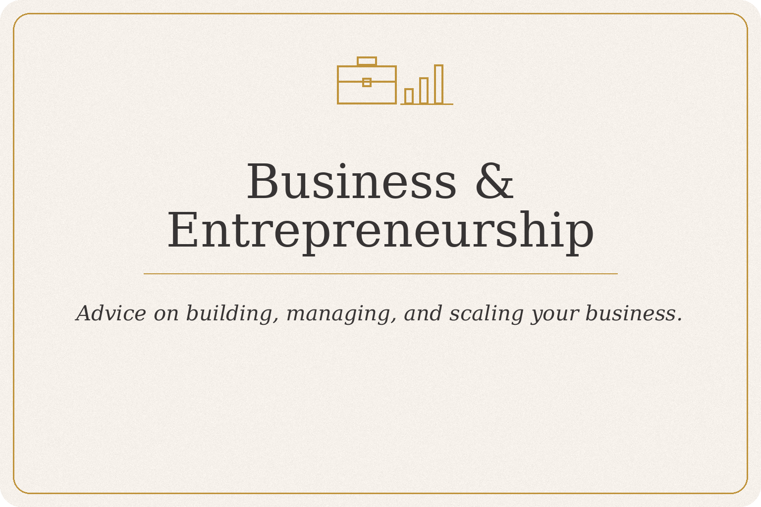 Business & Entrepreneurship — advice on building, managing, and scaling your business