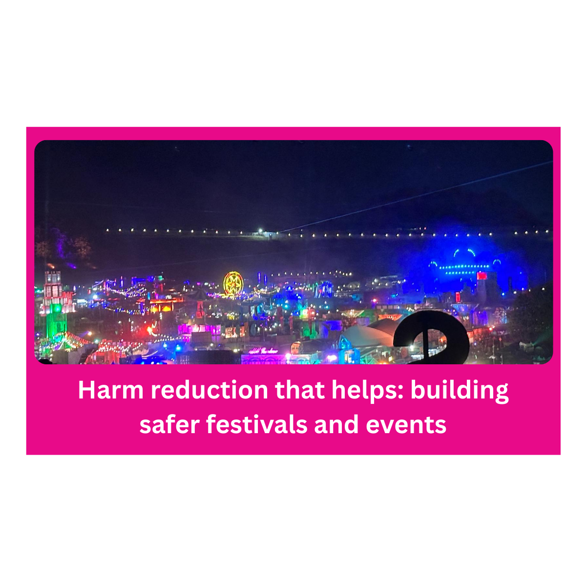 Harm Reduction: building safer festivals and events