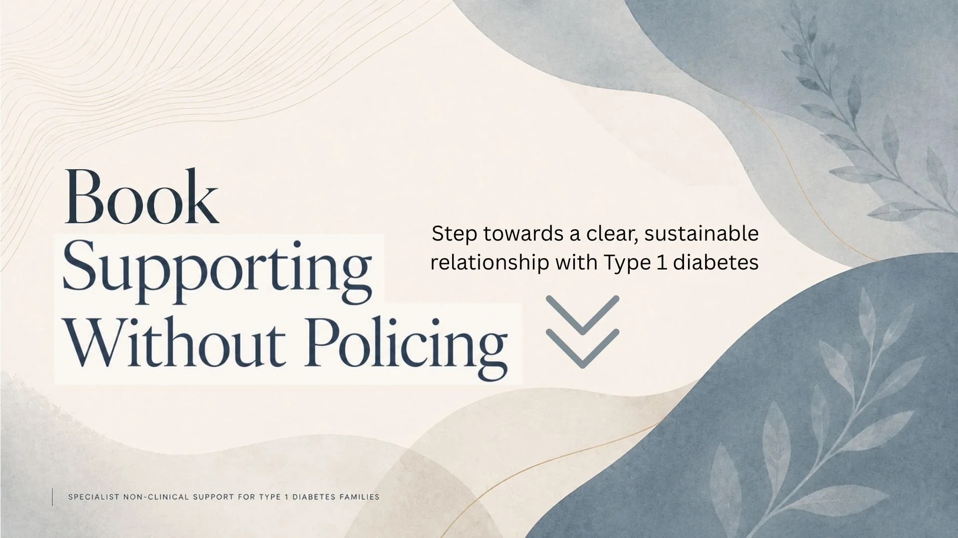 Cover of a book titled "Supporting Without Policing" with a subtitle about a sustainable relationship with Type 1 diabetes, featuring a soft, abstract background with leaf motifs and a downward arrow icon.