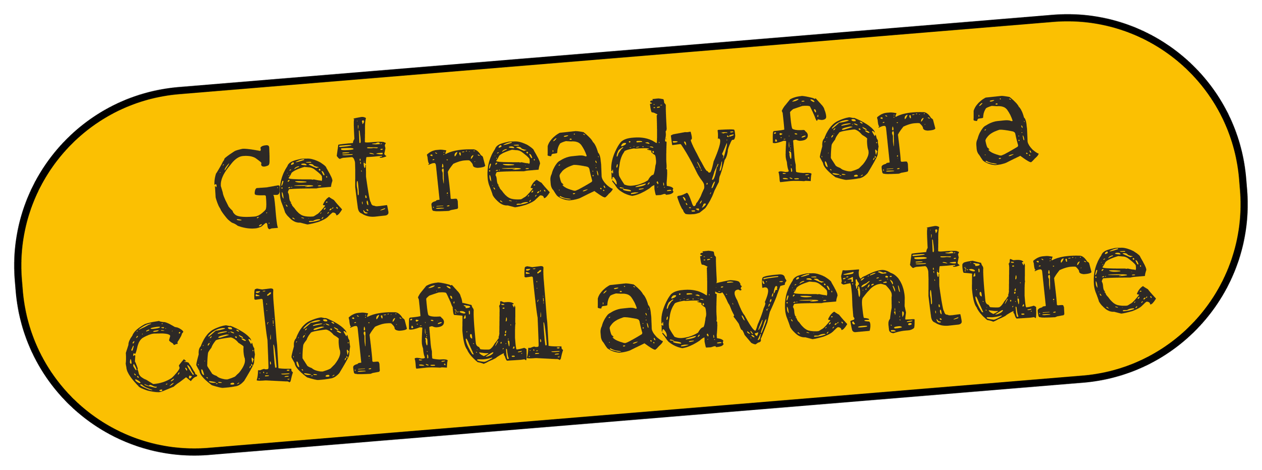 Yellow oval shape with black, textured text that reads 'Get ready for a colorful adventure'.