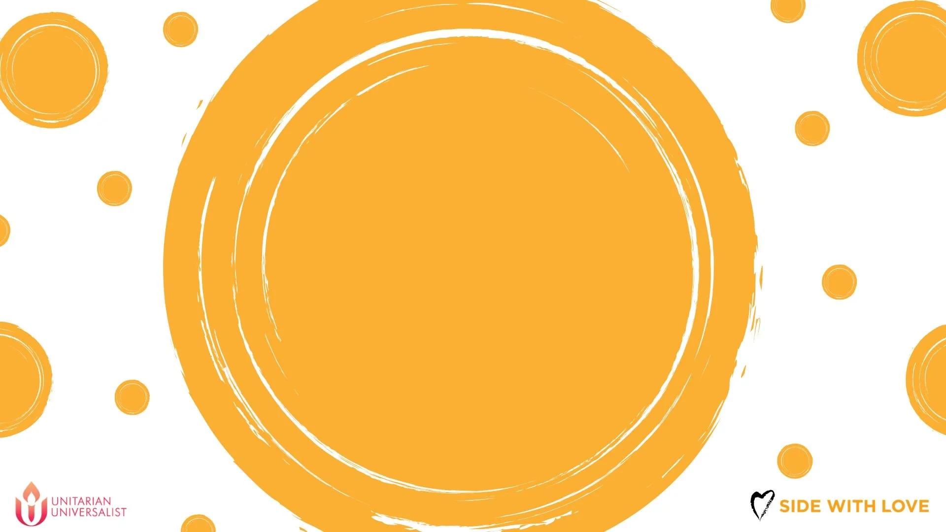 Large orange circle with white brushed concentric circles on a white background, surrounded by smaller orange circles. Contains logos of Unitarian Universalist and a heart with the words 'Side with Love' in the bottom right corner.