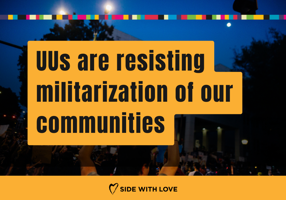 UUs are resisting militarization of our communities: October Decriminalization Update from Side With Love