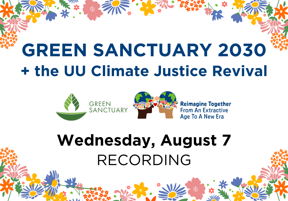 Recording and Resources: Green Sanctuary 2030 + the UU Climate Justice Revival (August 7, 2024)
