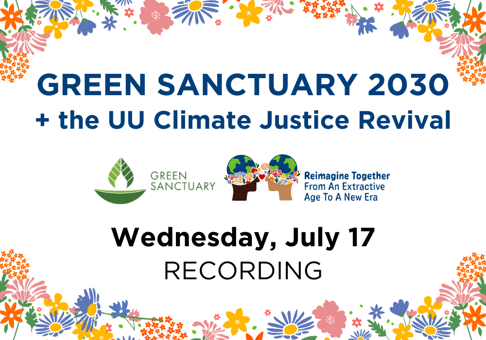 Recording and Resources: Green Sanctuary 2030 + the UU Climate Justice Revival (July 17, 2024)