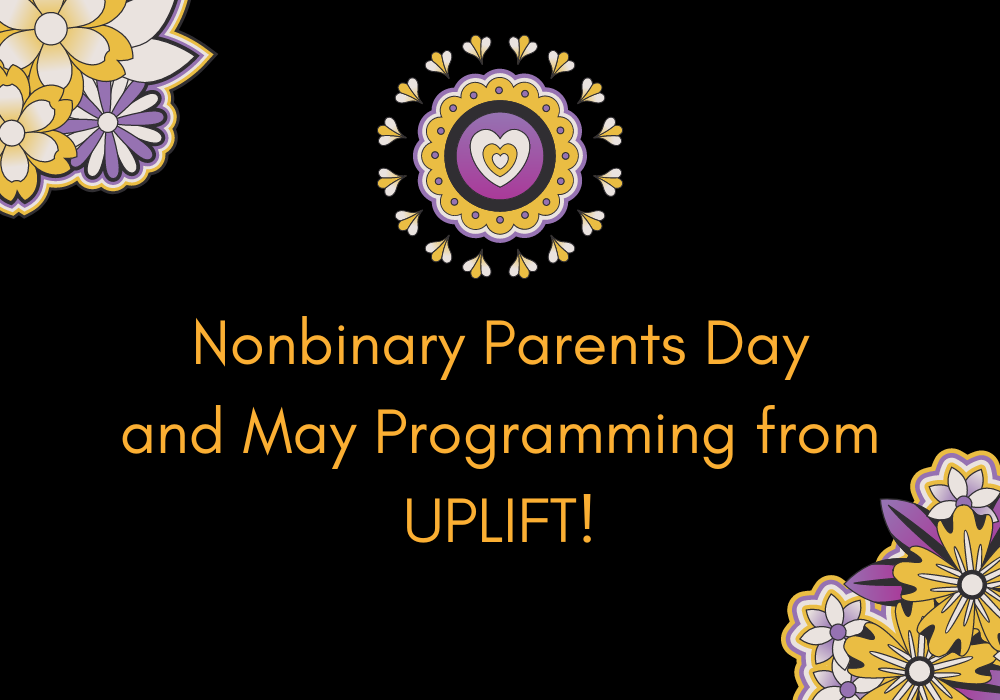 Nonbinary Parents Day and May Programming from UPLIFT!