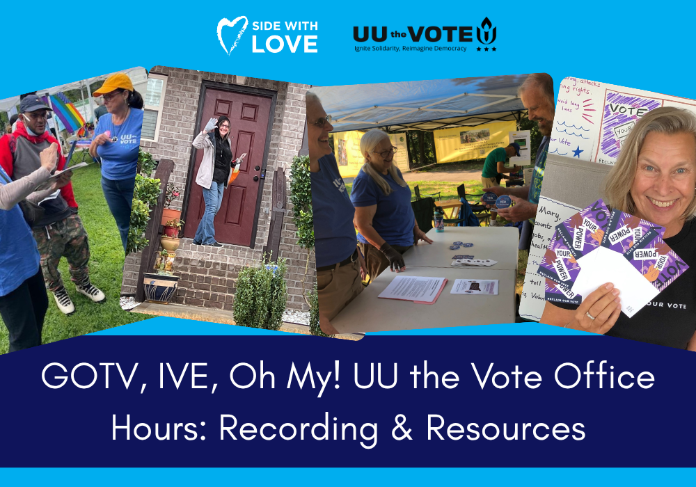 GOTV, IVE, Oh My! UU the Vote Office Hours: Recording &amp; Resources