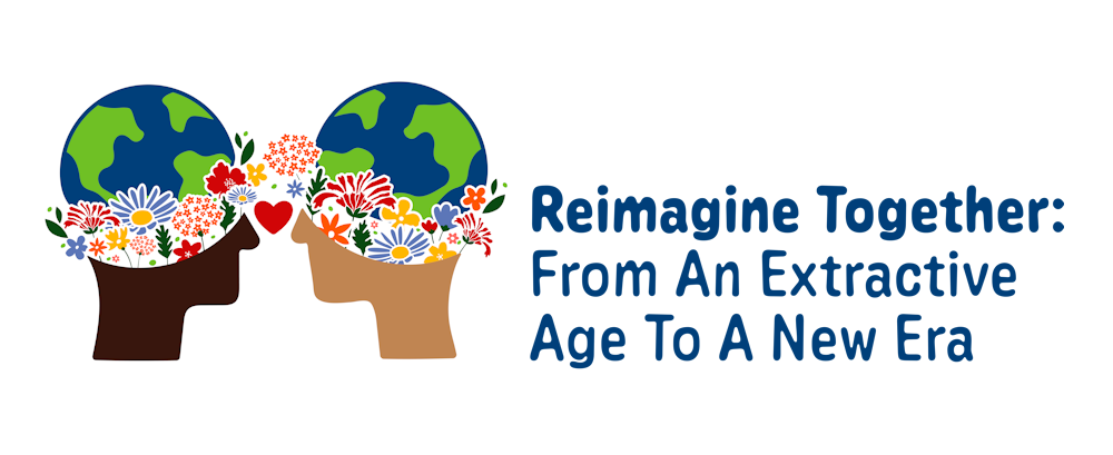 Two stylized human heads facing each other with Earth and colorful flowers inside, connected at the forehead with a small heart, alongside the text 'Reimagine Together: From An Extractive Age To A New Era'.
