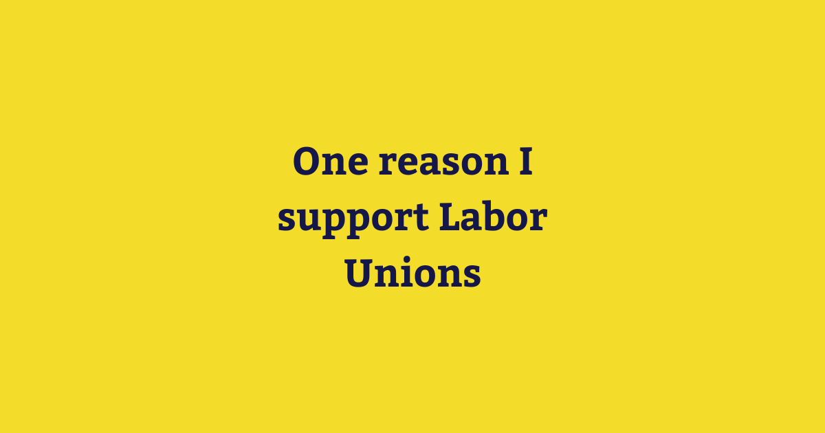One reason I support Labor Unions.png