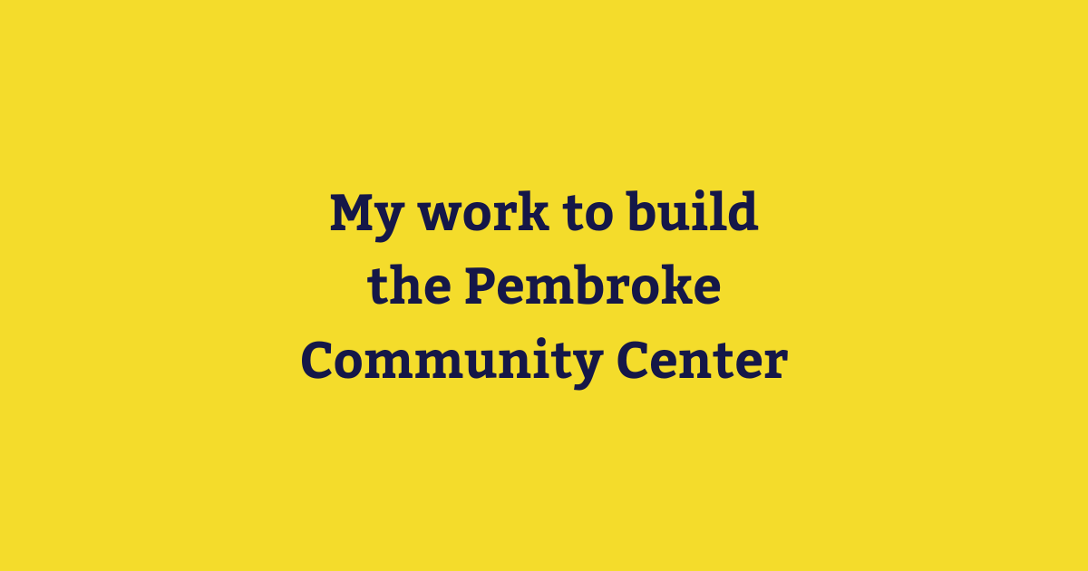 My work to build the Pembroke Community Center.png