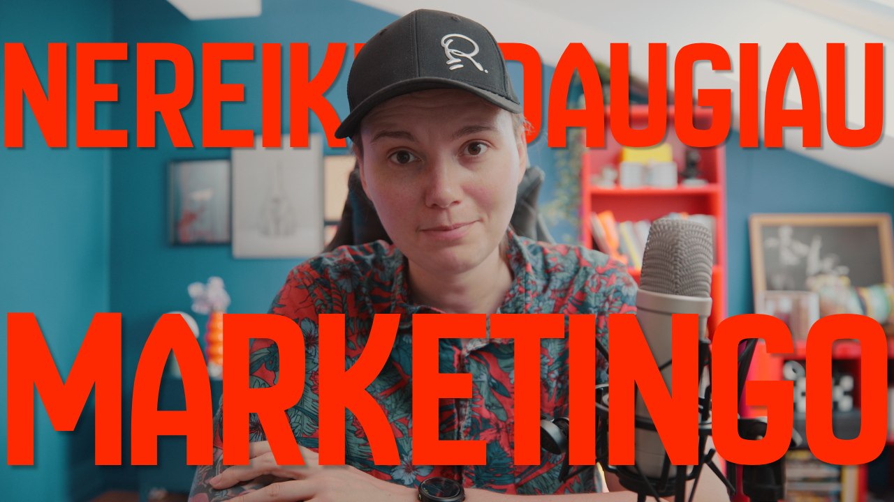 Jums nereikia daugiau marketingo.