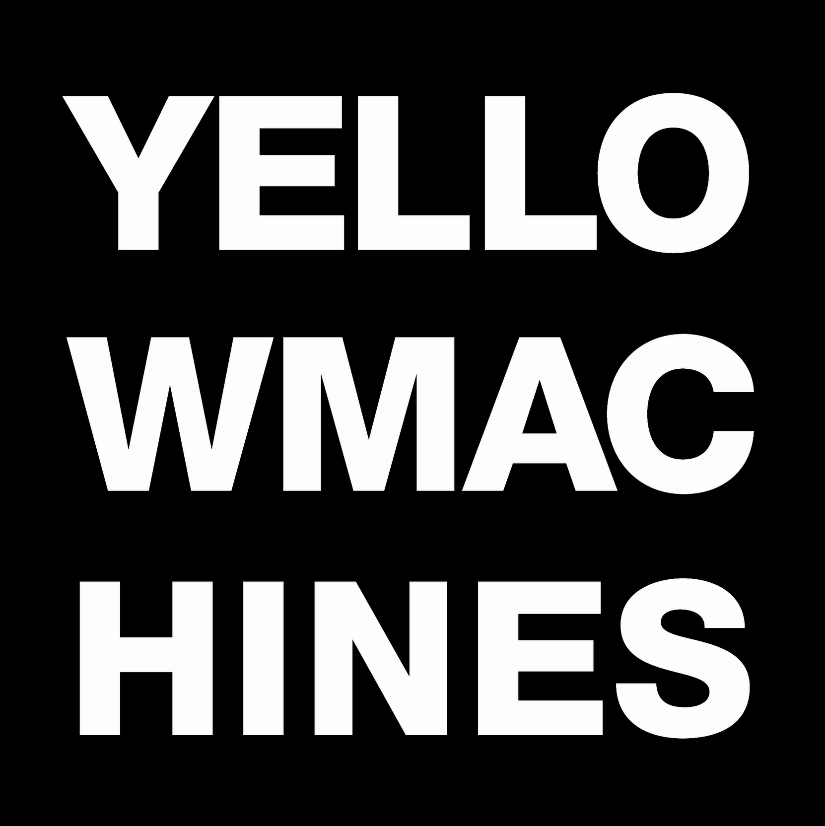 Black background with large white text reading "YELLO WMAC HINES" arranged in three lines.