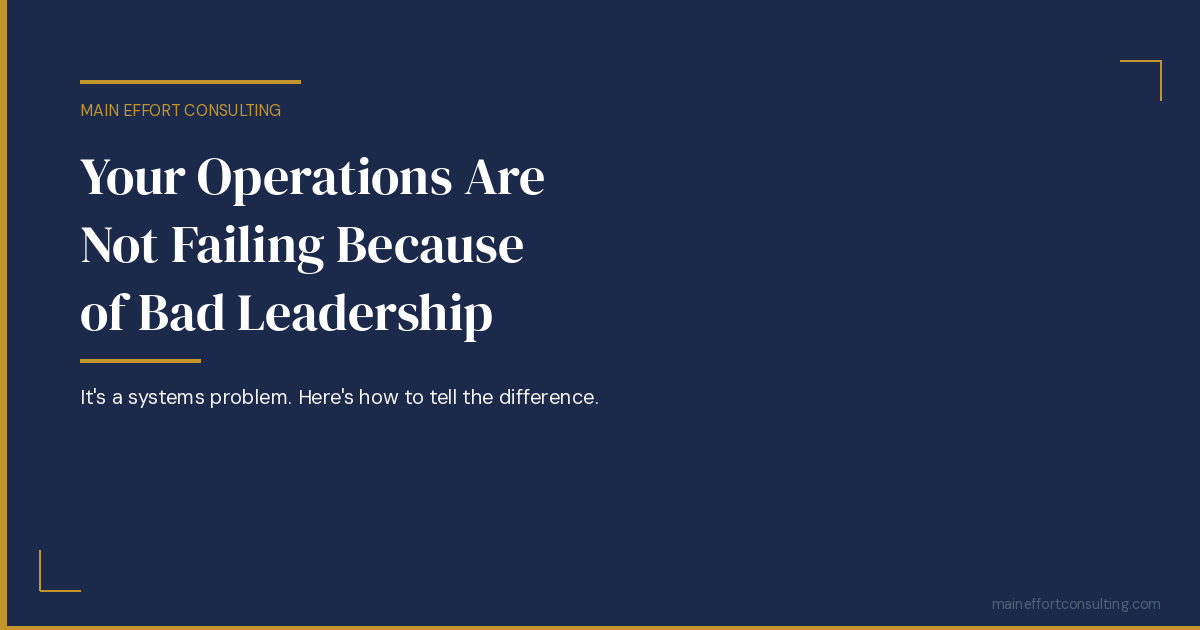 Your Operations Are Not Failing Because of Bad Leadership