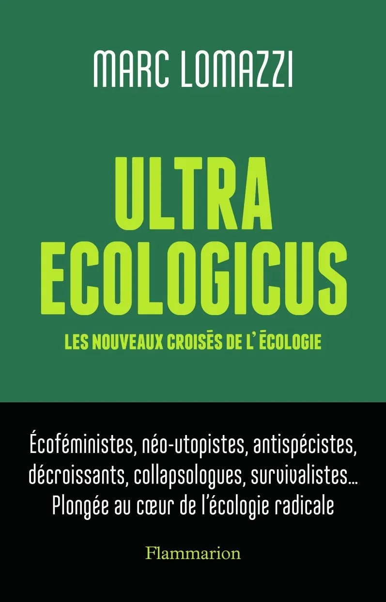       
  
     Ultra Ecologicus – Les nouveaux visages de l’écologie    Marc Lomazzi     Avec  Ultra Ecologicus– Les nouveaux visages de l’écologie , Marc Lomazzi propose une enquête qui se présente d’abord comme une plongée. Non pas dans un mouvemen