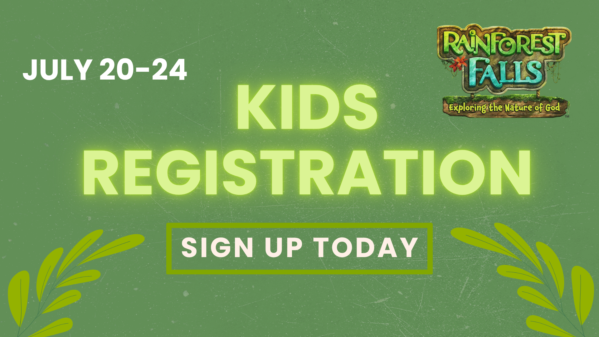 Green background with white and yellow text that reads "July 20-24 Kids Registration" and a logo for Rainforest Falls with the tagline "Exploring the Nature of God". The image includes illustrations of green leaves.