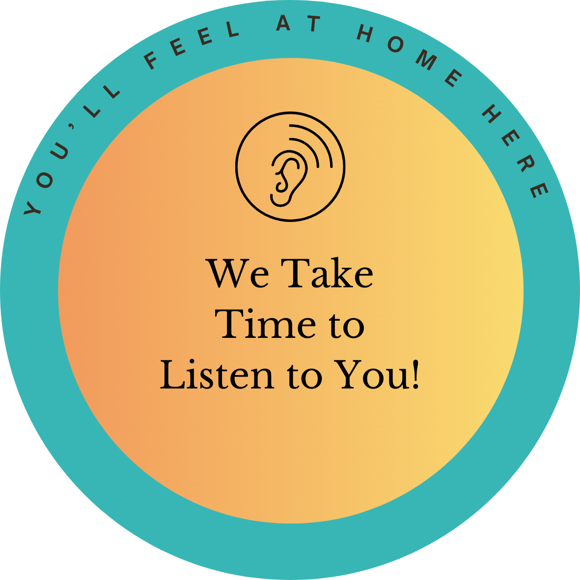 'We Take Time to Listen to You!'