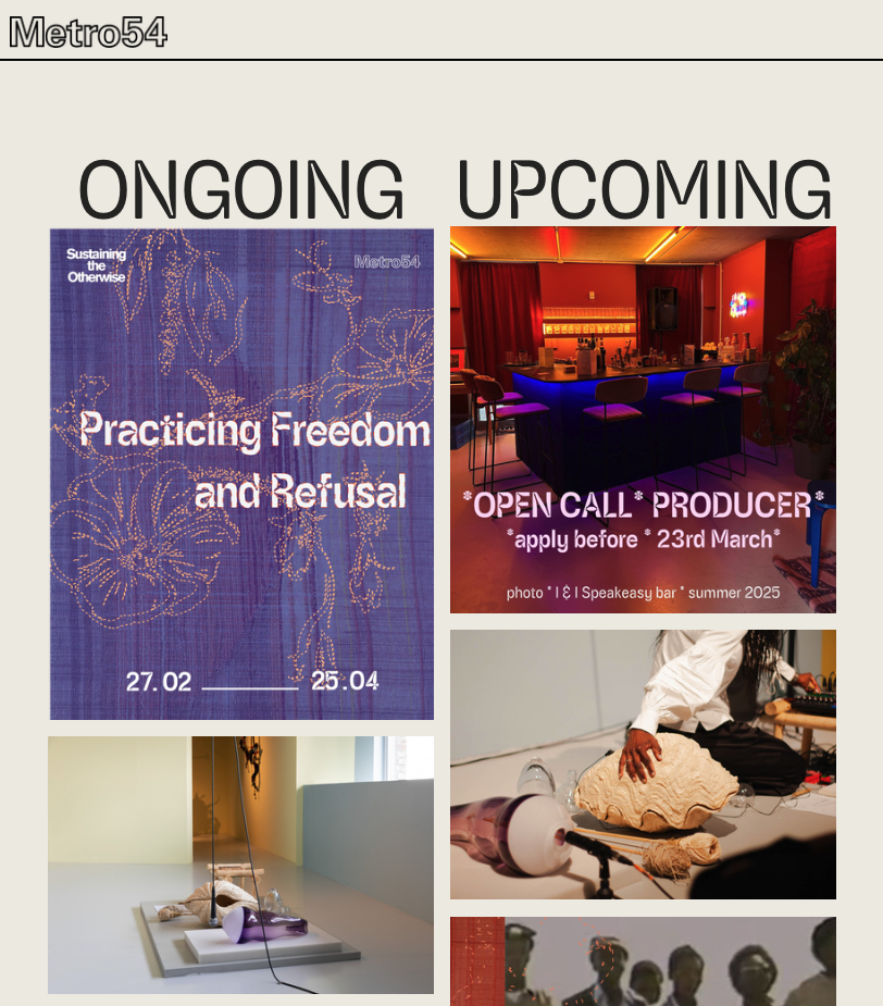 A collage of four images promoting cultural and artistic events from Metro54. The first image highlights ongoing exhibition from February 27 to April 25 titled "Practicing Freedom and Refusal." The second image advertises an upcoming open call for producers to apply before March 23, at a speakeasy bar in summer 2025. The third image features a minimalist art installation with hanging sculpture and vases. The fourth image shows a person working with a large shell or sculpture on a table, surrounded by art tools.