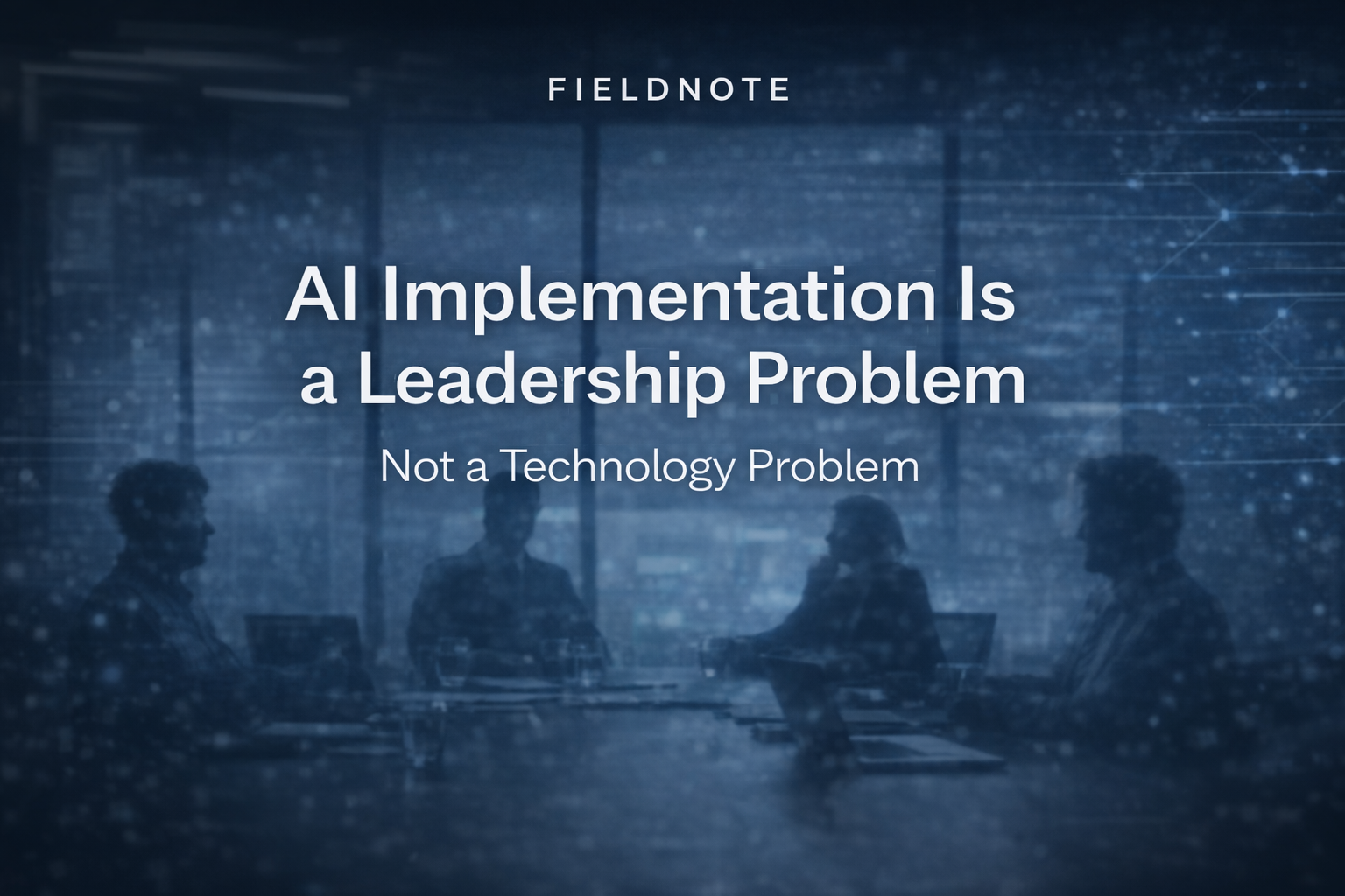Why AI Implementation Is a Leadership Problem — Not a Technology Problem