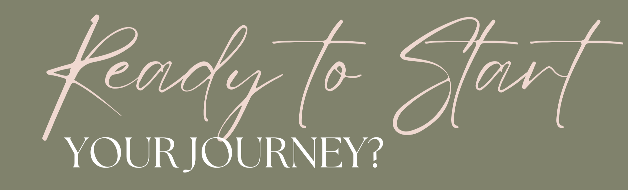 Text that reads 'Ready to Start YOUR JOURNEY?' on a muted green background.
