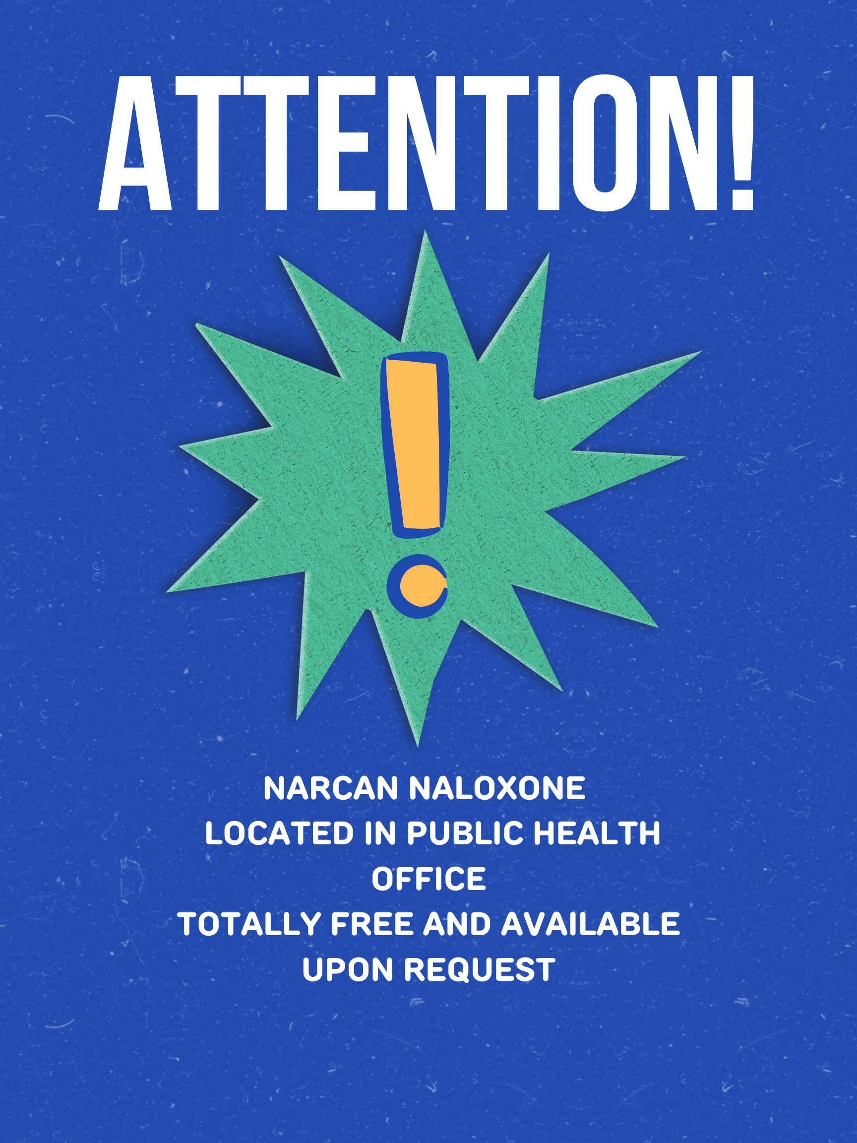 A blue poster with the word 'Attention!' at the top. Below, there is a green starburst shape with an exclamation mark inside. Underneath, text states 'Narcan Naloxone located in public health office. Totally free and available upon request.'