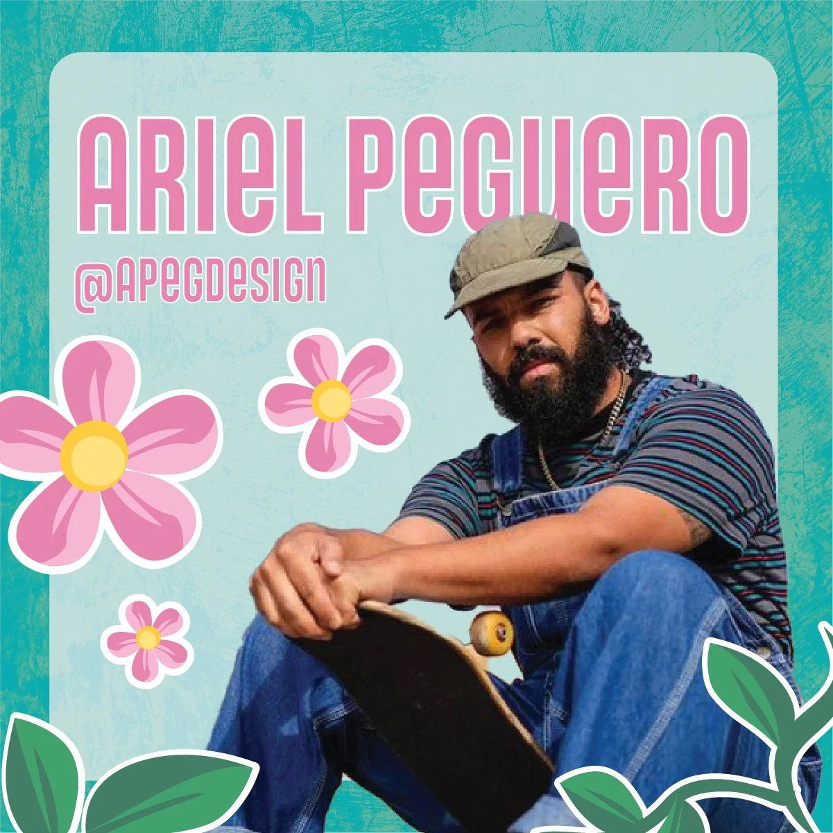 Social media graphic featuring a man with a skateboard, wearing a striped shirt, jeans, a hat, and a beard, sitting against a teal background with pink and yellow flowers. Text in pink says 'Ariel Peguero' and '@APEGDESIGN'.