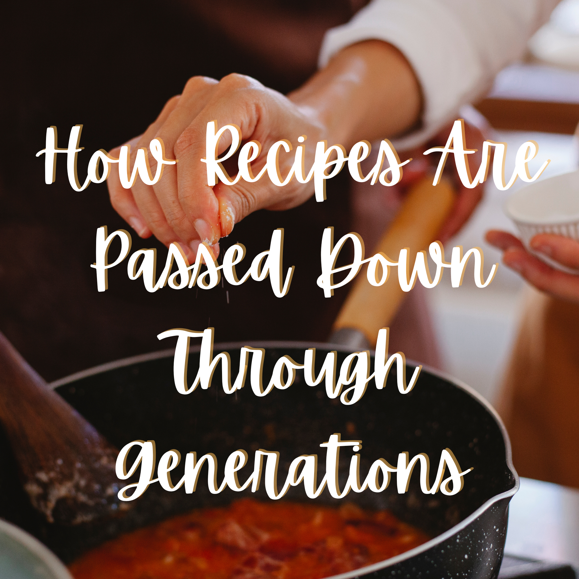 How Recipes Are Passed Down Through Generations