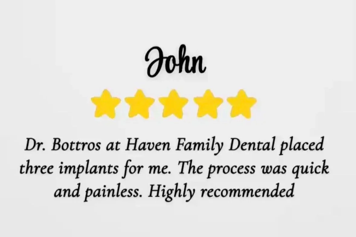 A five-star review for Dr. Bottros at Haven Family Dental, praising the quick, painless process of getting three dental implants for John.