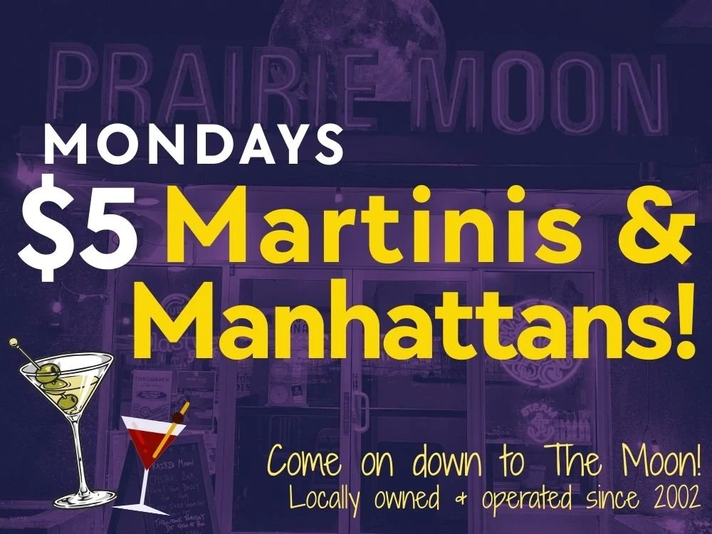 Sign advertising $5 martinis and Manhattans on Mondays at Prai­re Moon, a locally owned bar since 2002, with illustrations of a martini and a Manhattan cocktail.