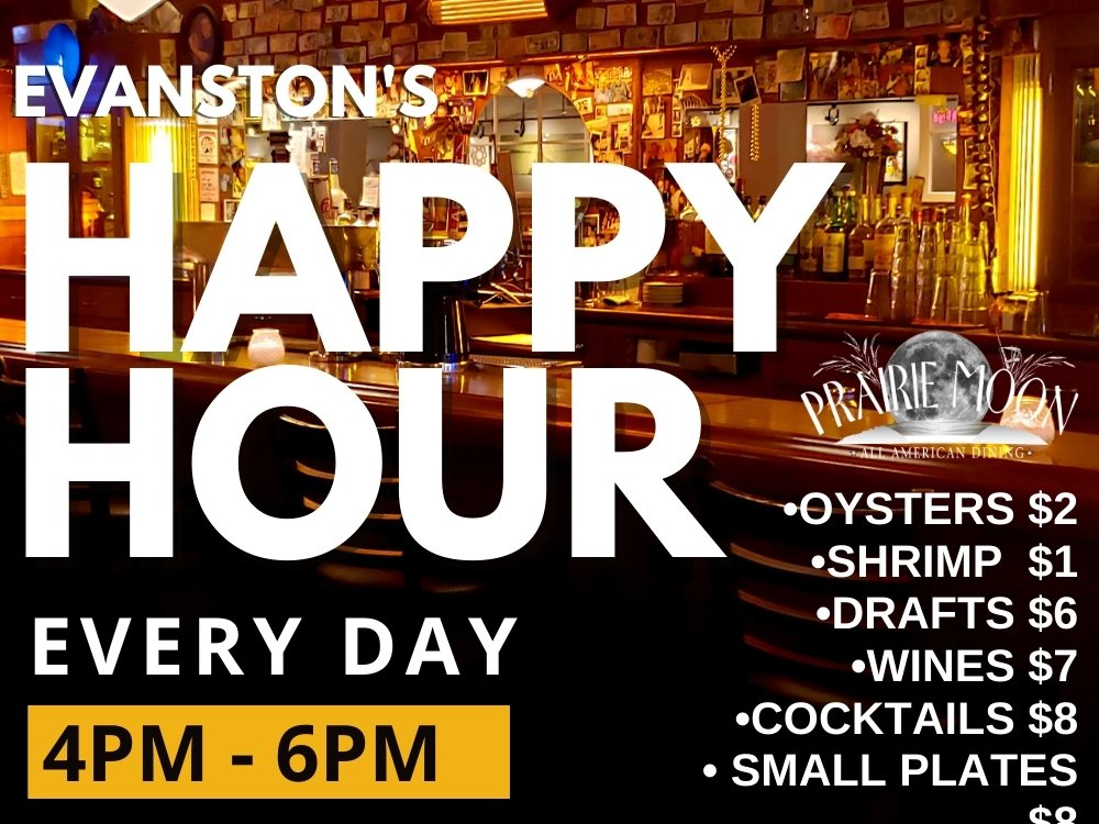 A promotional sign with a background of a cozy bar interior, advertising happy hour at Evanston's Prairie Moon restaurant from 4 PM to 6 PM daily, featuring discounts on oysters, shrimp, drafts, wines, cocktails, and small plates.