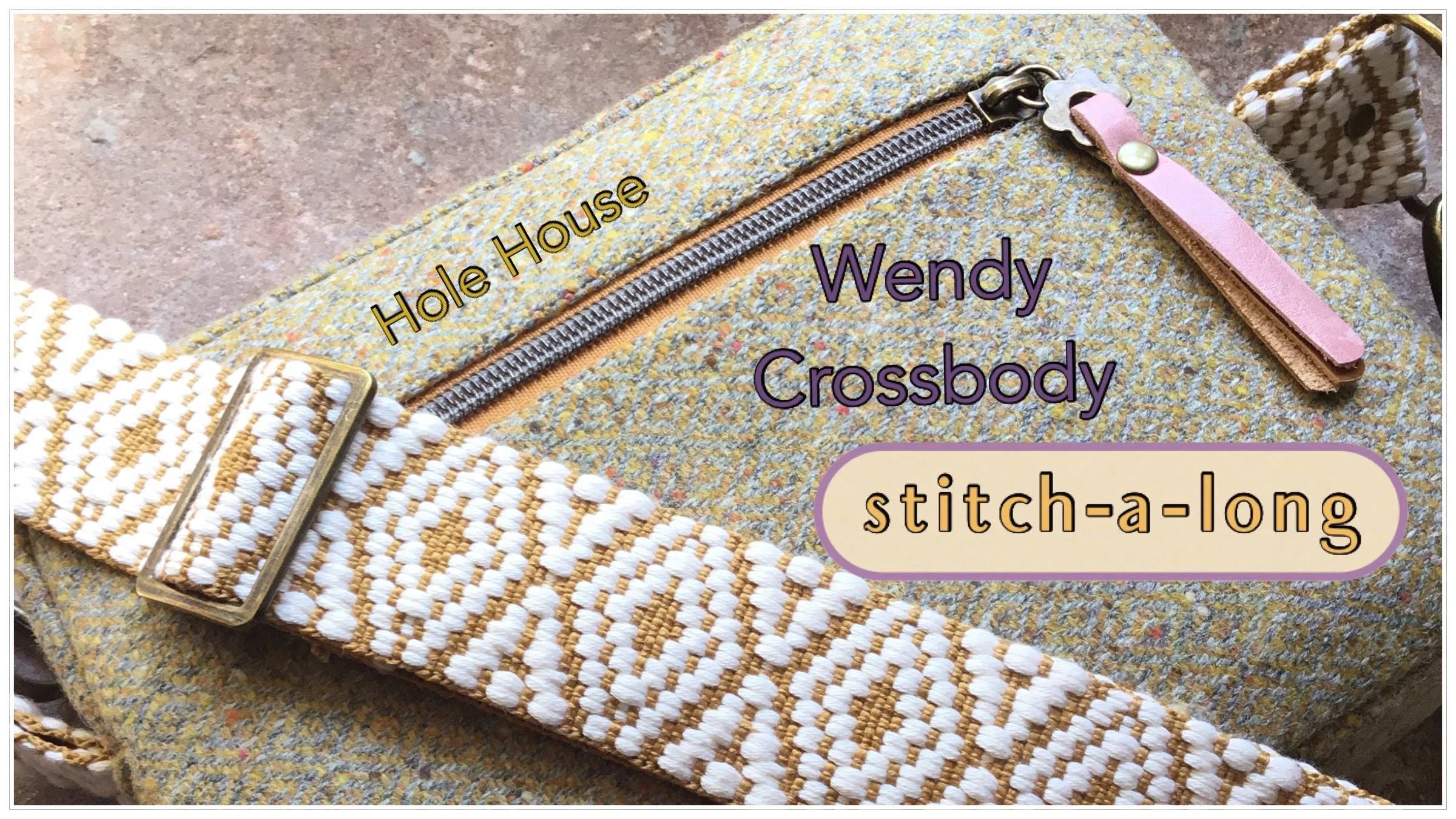 A fabric bag with a geometric pattern in muted colors and a decorative strap with white and mustard embroidery. There is a zipper with a pink leather pull and a label reading 'Hole House.' Overlaid text mentions "Wendy Crossbody," and 'stitch-a-long.'