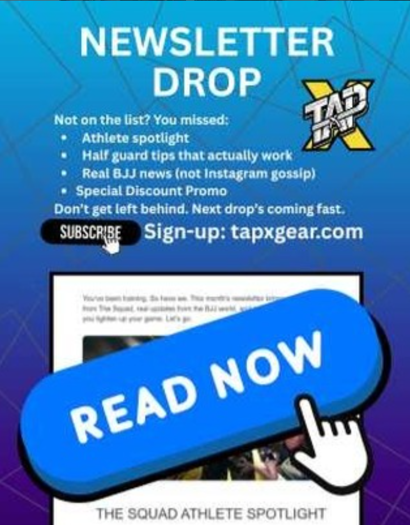A promotional flyer encouraging newsletter sign-up with a large blue button labeled 'READ NOW' and a hand cursor icon. The flyer features details about missed content like athlete spotlight, tips, news, and promos, with a website link tapxgear.com.