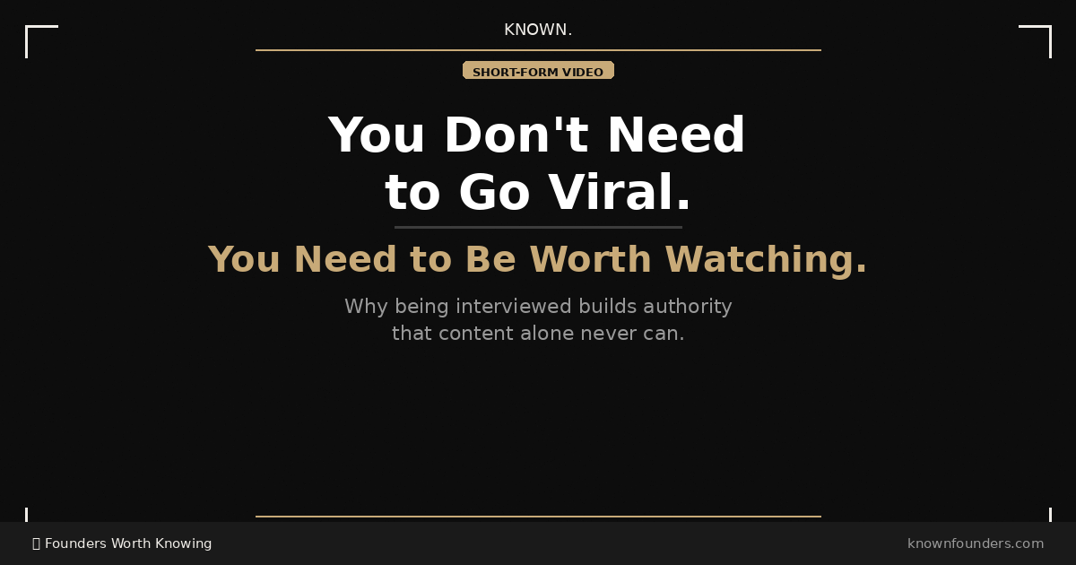 You Don't Need to Go Viral. You Need to Be Worth Watching.