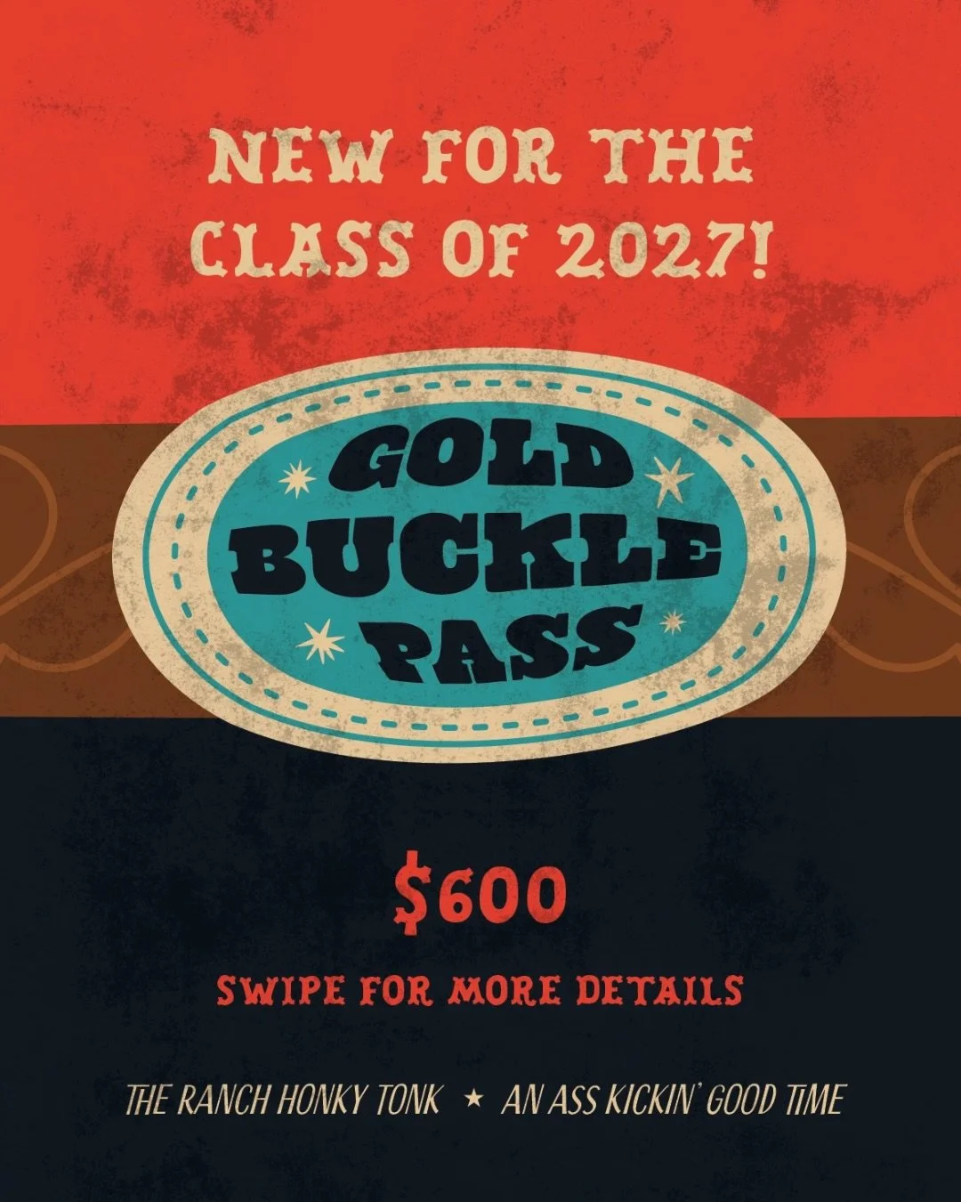 Consider this your all-access pass to an ass kickin&rsquo; good time.

Introducing the Gold Buckle Pass* &mdash; new for the Class of 2027. No cover. No blackout dates. Skip the line. All year long for $600.

Passes go on sale Monday, August 10 at 3P