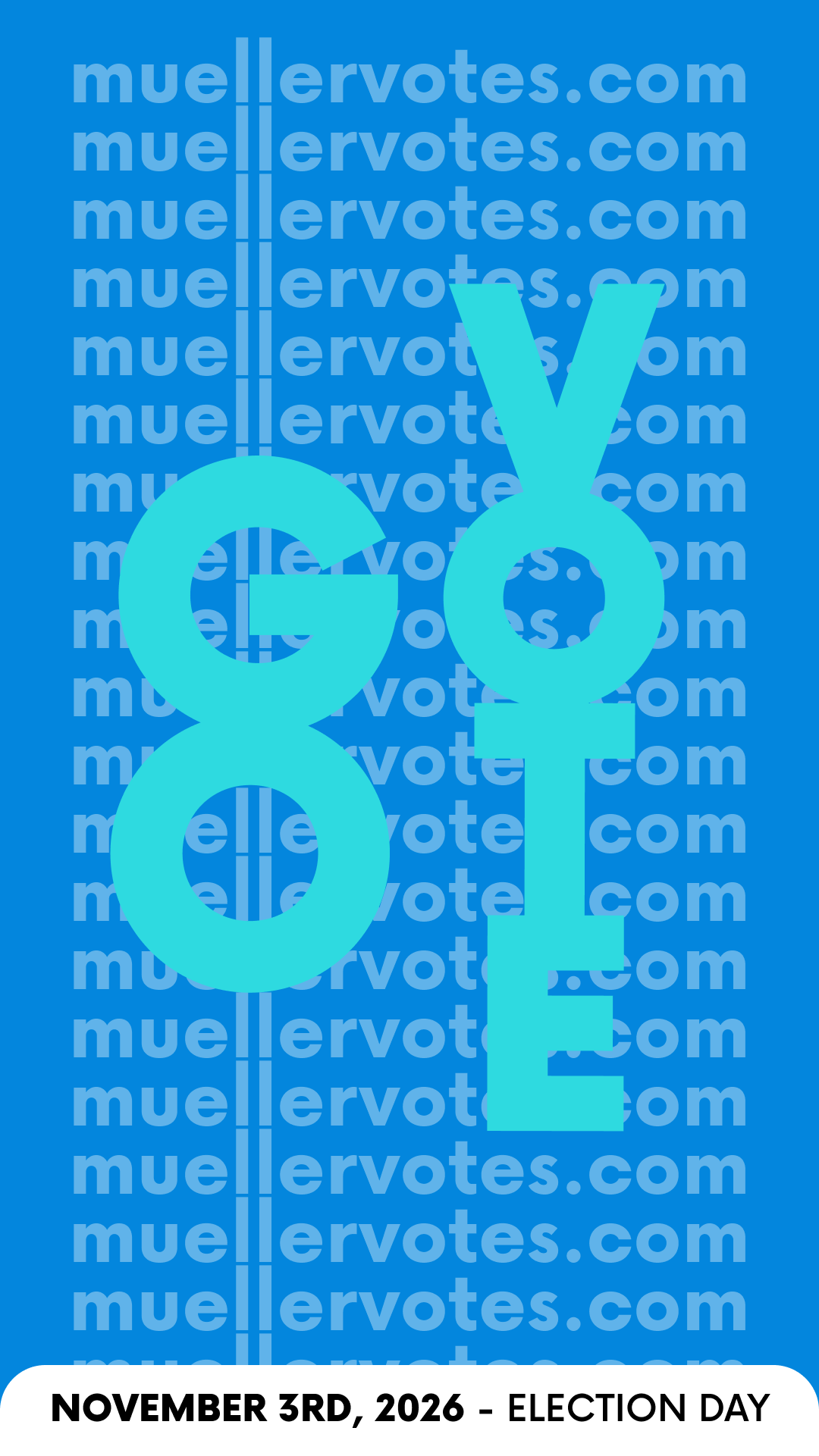 Blue background with repeated text 'muellervotes.com' and large vertical word 'VOTE' in light blue, with a white banner at the bottom displaying 'November 3rd, 2026 - Election Day' in black text.